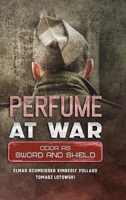 Perfume at War: Odor as Sword and Shield - Elmar Schmeisser,Kimberly Pollard,Tomasz Letowski - cover
