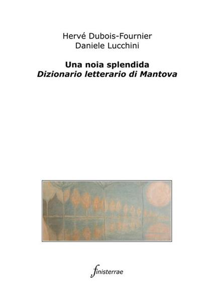 Una noia splendida. Dizionario letterario di Mantova - Hervé Dubois-Fournier,Daniele Lucchini - ebook