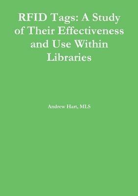 Rfid Tags: A Study of Their Effectiveness and Use Within Libraries - Andrew Hart - cover
