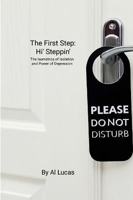 The First Step: Hi' Steppin, ': The Isometrics of Isolation and Power of Depression - Al Lucas - cover