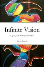 Infinite Vision: A Quest for Authentically Relevant Art