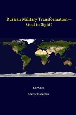 Russian Military Transformation - Goal in Sight? - Keir Giles,Andrew Monaghan,Strategic Studies Institute - cover