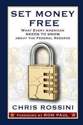 Set Money Free: What Every American Needs to Know About the Federal Reserve - Chris Rossini,Ron Paul - cover