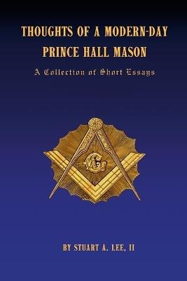 Thoughts of a Modern-Day Prince Hall Mason: A Collection of Short Essays - Stuart Lee - cover