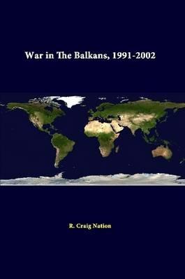 War in the Balkans, 1991-2002 - R. Craig Nation,Strategic Studies Institute - cover