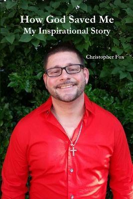 How God Saved Me: My Inspirational Story - Christopher Fox - cover