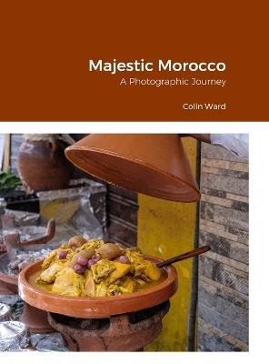 Majestic Morocco: A Photographic Journey - Colin Ward - cover