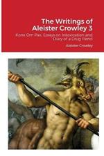 The Writings of Aleister Crowley 3: Konx Om Pax, Essays on Intoxication and Diary of a Drug Fiend