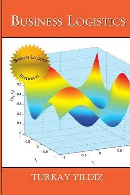 Business Logistics: Theoretical and Practical Perspectives with Analyses - Turkay Yildiz - cover