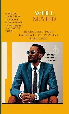 WHILE SEATED. Collection of Poetry by the Inaugural Poet Laureate of Pomona - David Oliver - cover