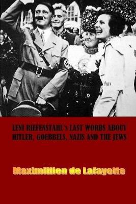 Leni Riefenstahl's Last Words About Hitler, Goebbels, Nazis and the Jews - Maximillien De Lafayette - cover