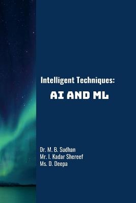 Intelligent Techniques: AI and ML - Sudhan M B,Kadar Shereef I,Deepa D - cover