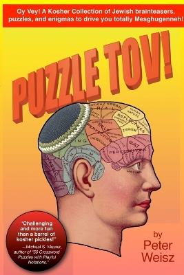 Puzzle Tov!: A Kosher Collection of Jewish Brain-Teasers, Puzzles & Enigmas to Drive You Totally Meshugenneh. - Peter Weisz - cover