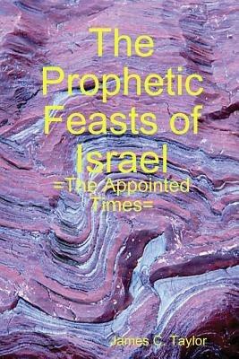 The Prophetic Feasts of Israel - James C. Taylor - cover