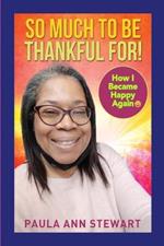 So Much to be Thankful for! How I Became Happy Again: )