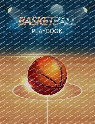 Basketball Playbook: Complete Basketball Court Diagrams to Draw Game Plays, Drills, and Scouting and Creating a Playbook (Coach Playbook Essentials) - Fiona Ortega - cover