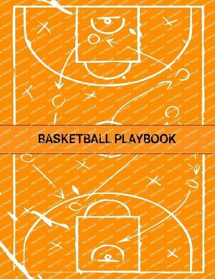 Basketball Playbook: The Ultimate Basketball Play Designer Journal with Blank Court Diagrams to Draw Game Plays, Drills, and Scouting and Creating a Playbook - Fiona Ortega - cover