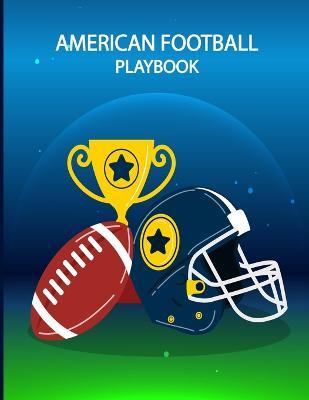American Football Playbook: Build Own Plays, Strategize and Create Winning Game Plans with Field Diagrams Notebook for Drawing Up Plays, Scouting and Creating Drills for Coaches and Players - Fiona Ortega - cover