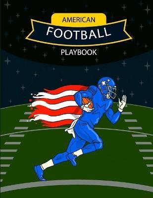 American Football Playbook: Design Your Own Plays, Strategize and Create Winning Game Plans Using Football Coach Notebook with Field Diagrams for Drawing Up Plays, Scouting and Creating Drills for Coaches and Players - Fiona Ortega - cover