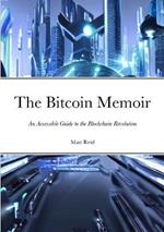 The Bitcoin Memoir: An Accessible Guide to the Blockchain Revolution