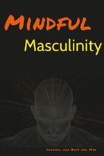 Mindful Masculinity: journal for Boys and Men