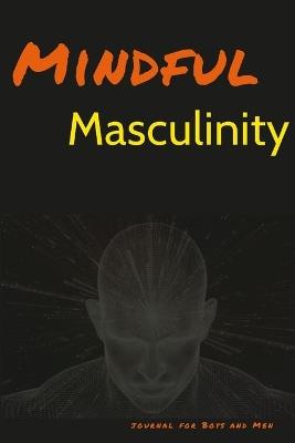 Mindful Masculinity: journal for Boys and Men - Ulysses Valor - cover
