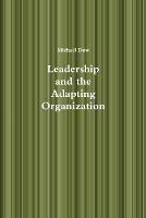 Leadership and the Adapting Organization - Michael Dow - cover