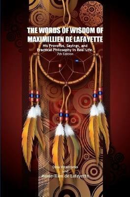 The Words of Wisdom of Maximillien De Lafayette. His Proverbs, Sayings, and Practical Philosophy in Real Life - Maximillien De Lafayette - cover