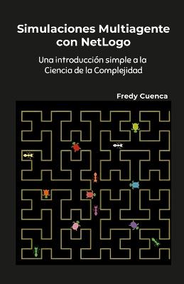 Simulaciones Multiagente con NetLogo: Una introducción simple a la ciencia de la complejidad - Fredy Cuenca - cover