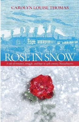 Rose in Snow: A tale of romance, struggle, and hope in 19th-century Massachusetts - Carolyn Thomas - cover