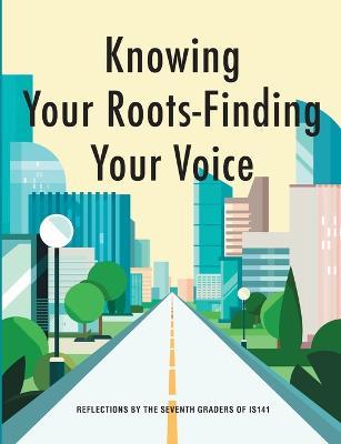 Knowing your Roots- Finding Your Voice - 7th Graders Is 141 - cover