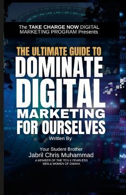 The Ultimate Guide to Dominate Digital Marketing for Ourselves - Jabril Chris Muhammad - cover