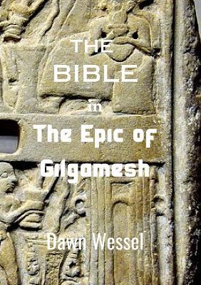 THE BIBLE in THE EPIC OF GILGAMESH - Dawn Wessel - cover