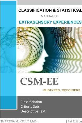 Classification and Statistical Manual of Extrasensory Experiences, 1st Edition: CSM-Ee - MsD., Theresa M. Kelly - cover