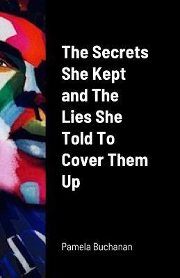 The Secrets She Kept and The Lies She Told To Cover Them UP - Pamela Buchanan - cover