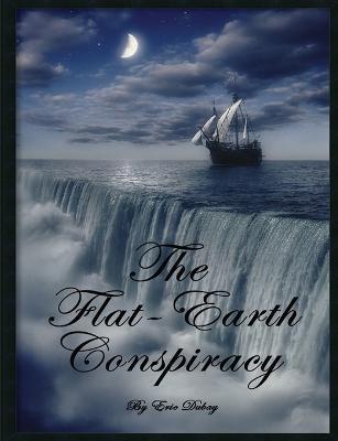 The Flat-Earth Conspiracy - Eric Dubay - cover