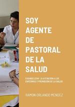 Soy Agente de Pastoral de la Salud: Evangelizar La Atencion a Los Enfermos Y Promocion de la Salud