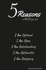 5 Reasons to NEVER give up! I Am Optimal, I Am Open, I Am Outstanding, I Am Optimistic, I Am Outgoing: journal for Boys and Men