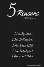 5 Reasons to NEVER give up! I Am Ignited, I Am Influential, I Am Insightful, I Am Intelligent, I Am Irresistible: journal for Boys and Men