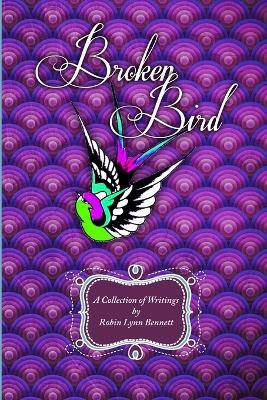 Broken Bird: A Collection of Writings by Robin Lynn Bennett - Robin Bennett - cover