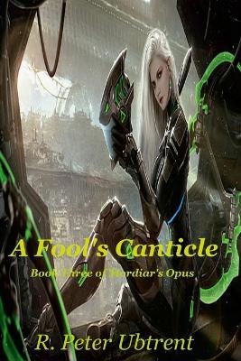 A Fool's Canticle: Book Three of Mordiar's Opus - R Peter Ubtrent - cover
