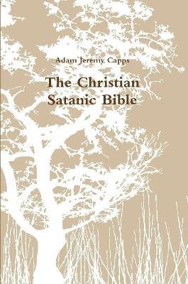 The Christian Satanic Bible - Adam Jeremy Capps - cover