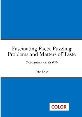 Fascinating Facts, Puzzling Problems and Matters of Taste: Controversies About the Bible - John Brug - cover