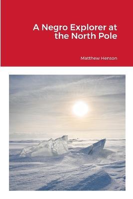 A Negro Explorer at the North Pole - Matthew Henson - cover
