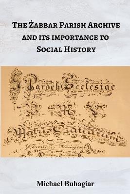 The Zabbar Parish Archive and its importance to social history - Michael Buhagiar - cover
