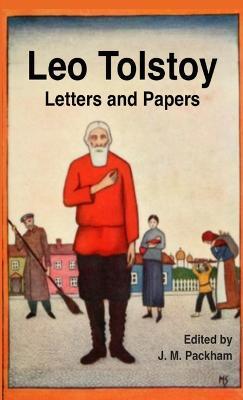 Leo Tolstoy: Letters and Papers - Leo Tolstoy,J. M. Packham - cover