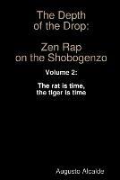 The Depth of the Drop: Zen Rap on the Shobogenzo: Volume 2: the Rat is Time, the Tiger is Time - Augusto Alcalde - cover