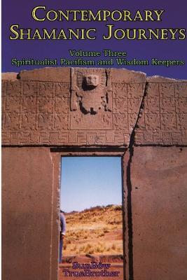 Contemporary Shamanic Journeys - Volume Three: Spiritualist Pacifism and Wisdom Keepers: Volume Three: Spiritualist Pacifism and Wisdom Keepers - Sunbow Truebrother - cover
