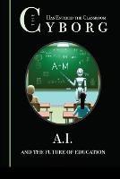 The Cyborg has Entered the Classroom: A.I. and the Future of Education - David Lane - cover