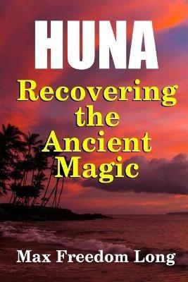 Huna, Recovering the Ancient Magic - Max Freedom Long - cover